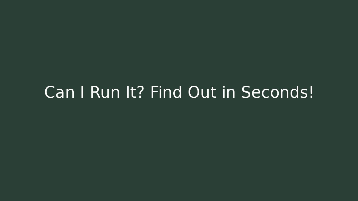 Can I Run It? Find Out in Seconds!
