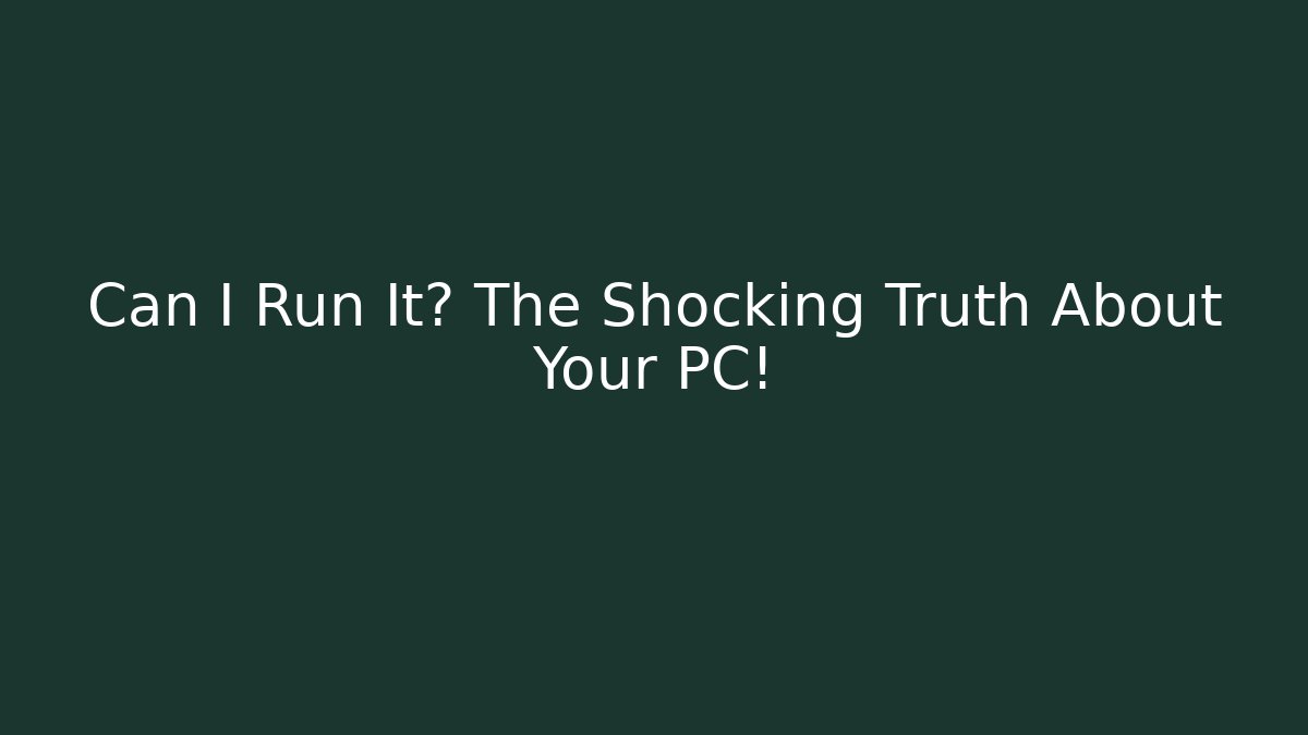 Can I Run It? The Shocking Truth About Your PC!