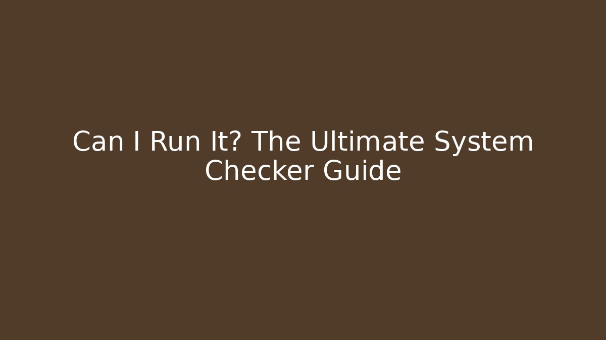 Can I Run It? The Ultimate System Checker Guide