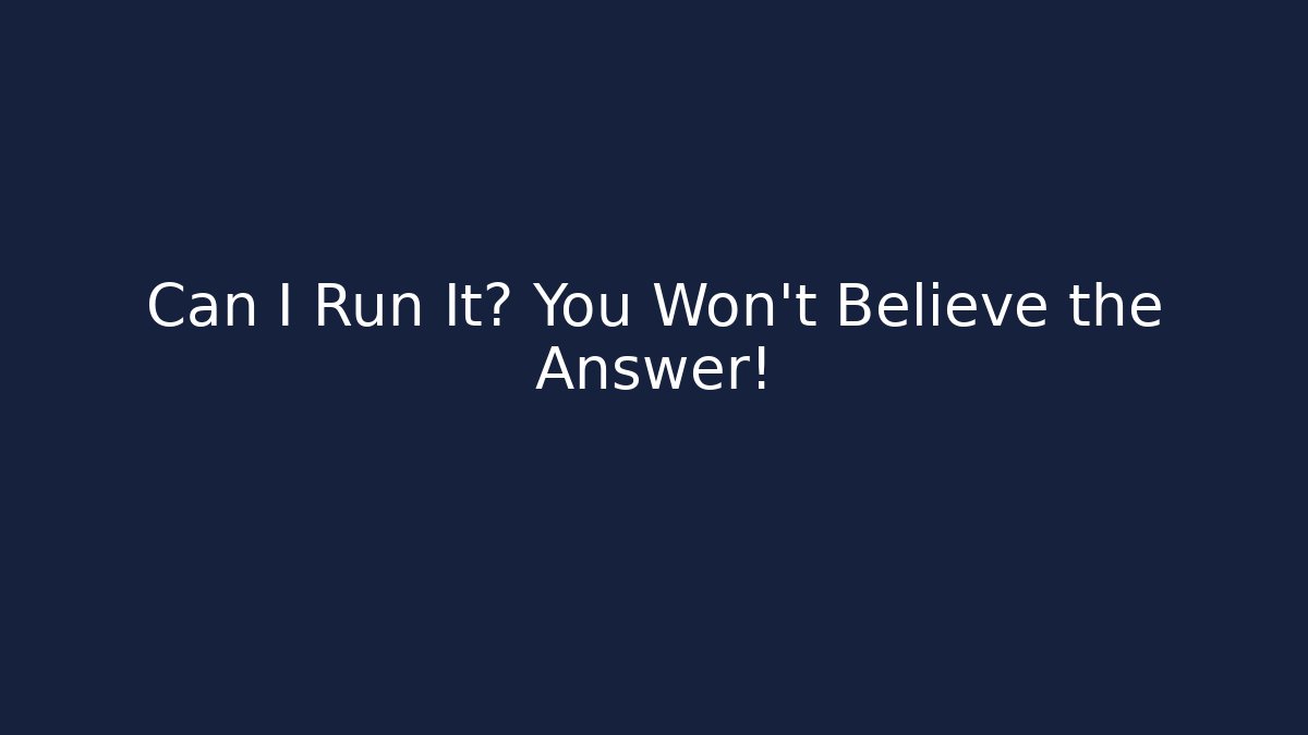 Can I Run It? You Won’t Believe the Answer!