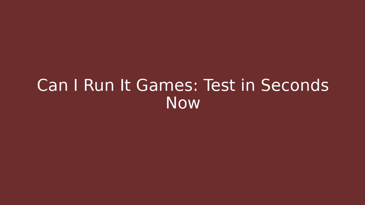 Can I Run It Games: Test in Seconds Now