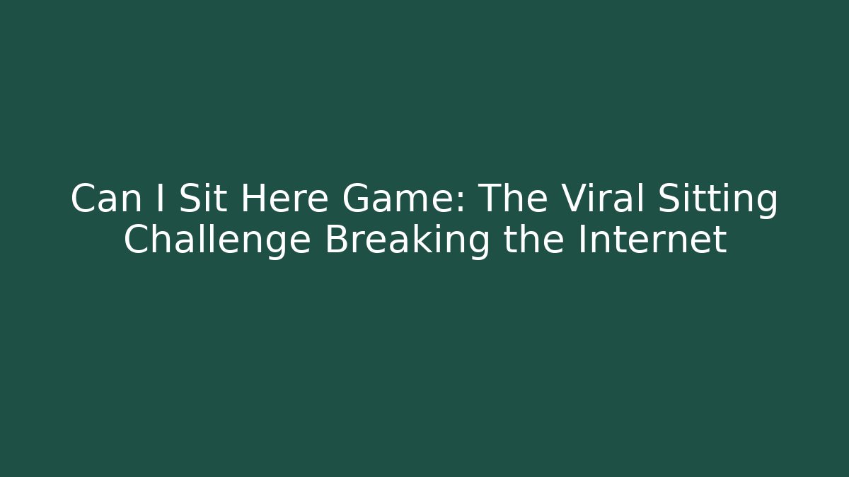 Can I Sit Here Game: The Viral Sitting Challenge Breaking the Internet