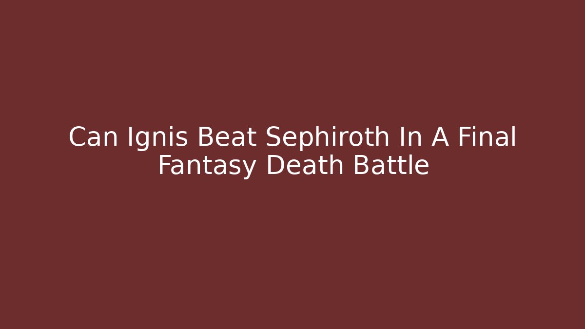 Can Ignis Beat Sephiroth In A Final Fantasy Death Battle