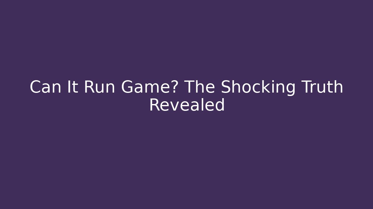 Can It Run Game? The Shocking Truth Revealed