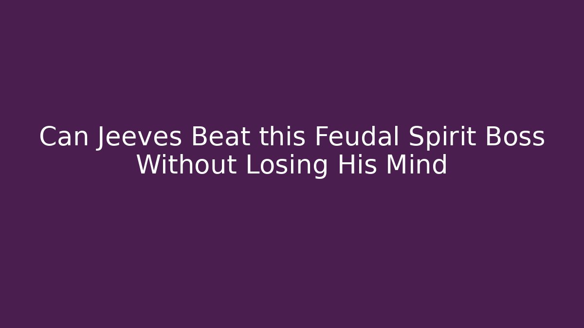 Can Jeeves Beat this Feudal Spirit Boss Without Losing His Mind
