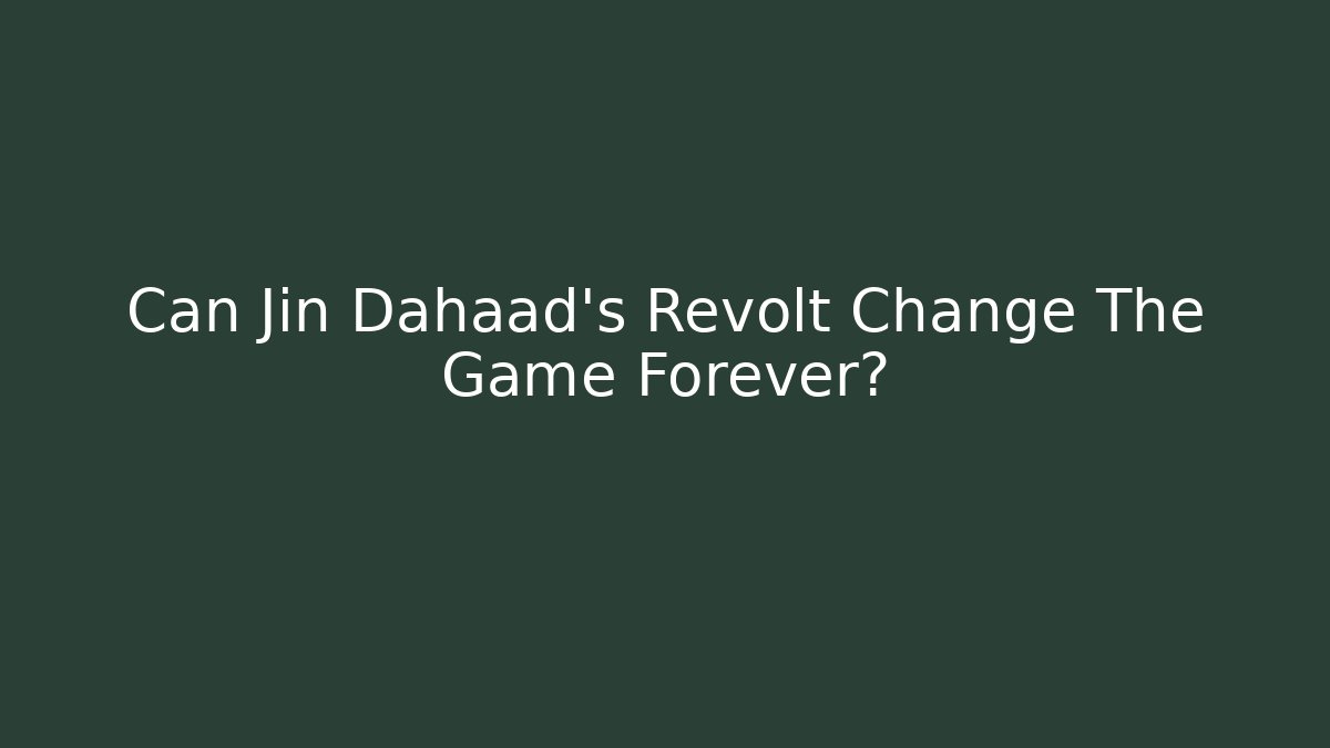 Can Jin Dahaad’s Revolt Change The Game Forever?