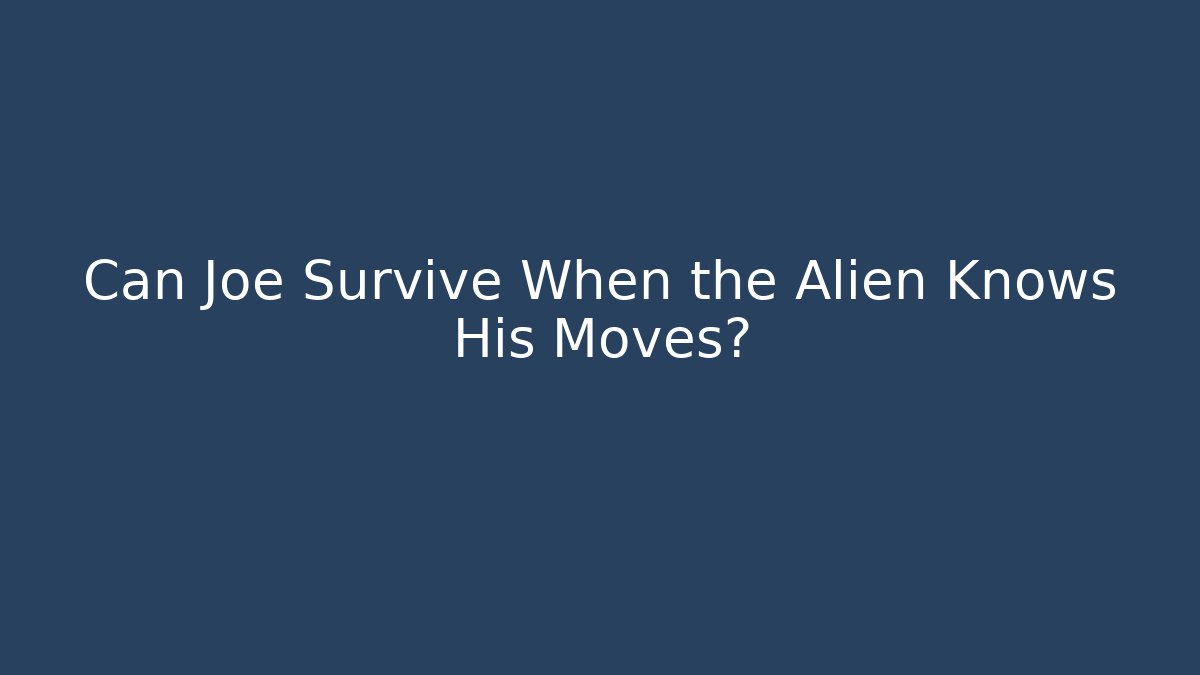 Can Joe Survive When the Alien Knows His Moves?