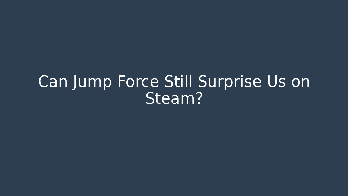 Can Jump Force Still Surprise Us on Steam?