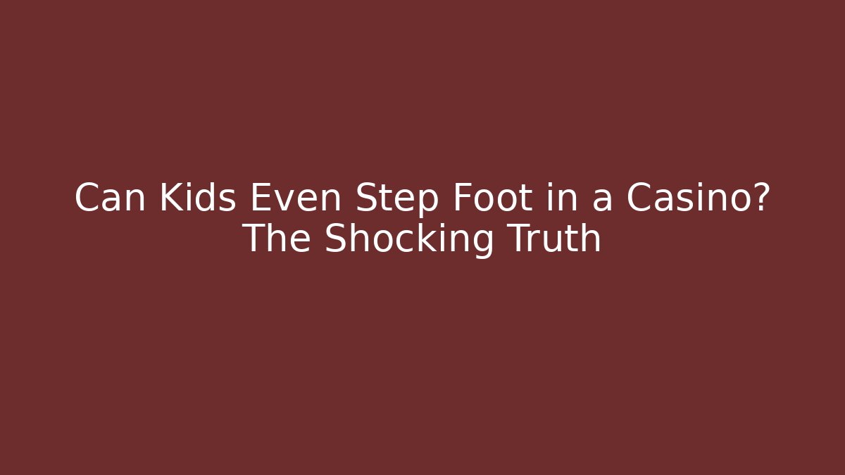 Can Kids Even Step Foot in a Casino? The Shocking Truth