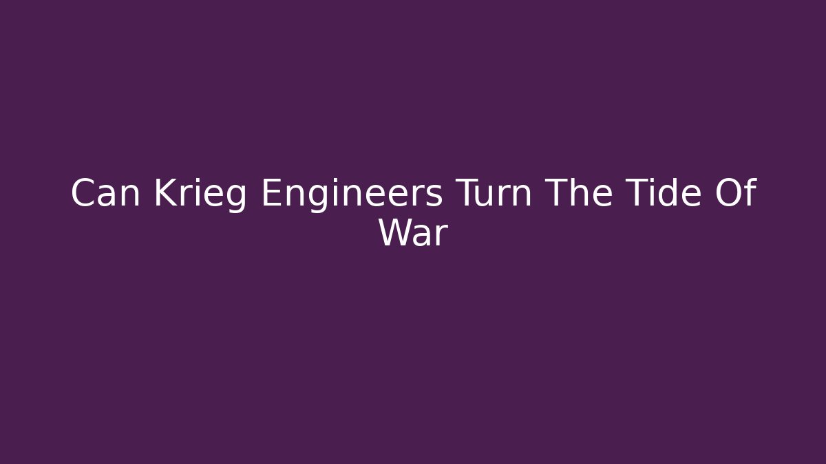 Can Krieg Engineers Turn The Tide Of War - Critter Realm