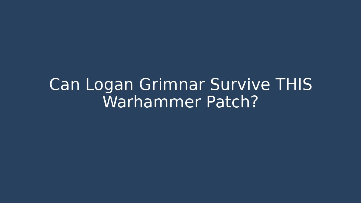 Can Logan Grimnar Survive THIS Warhammer Patch?