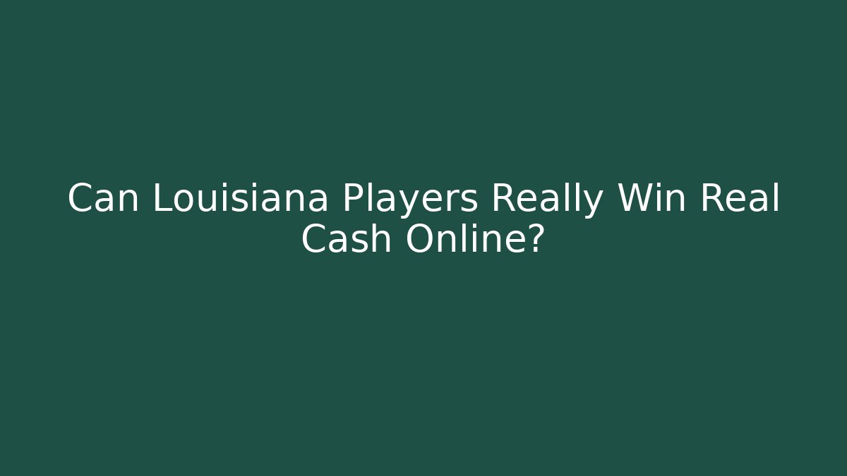Can Louisiana Players Really Win Real Cash Online?