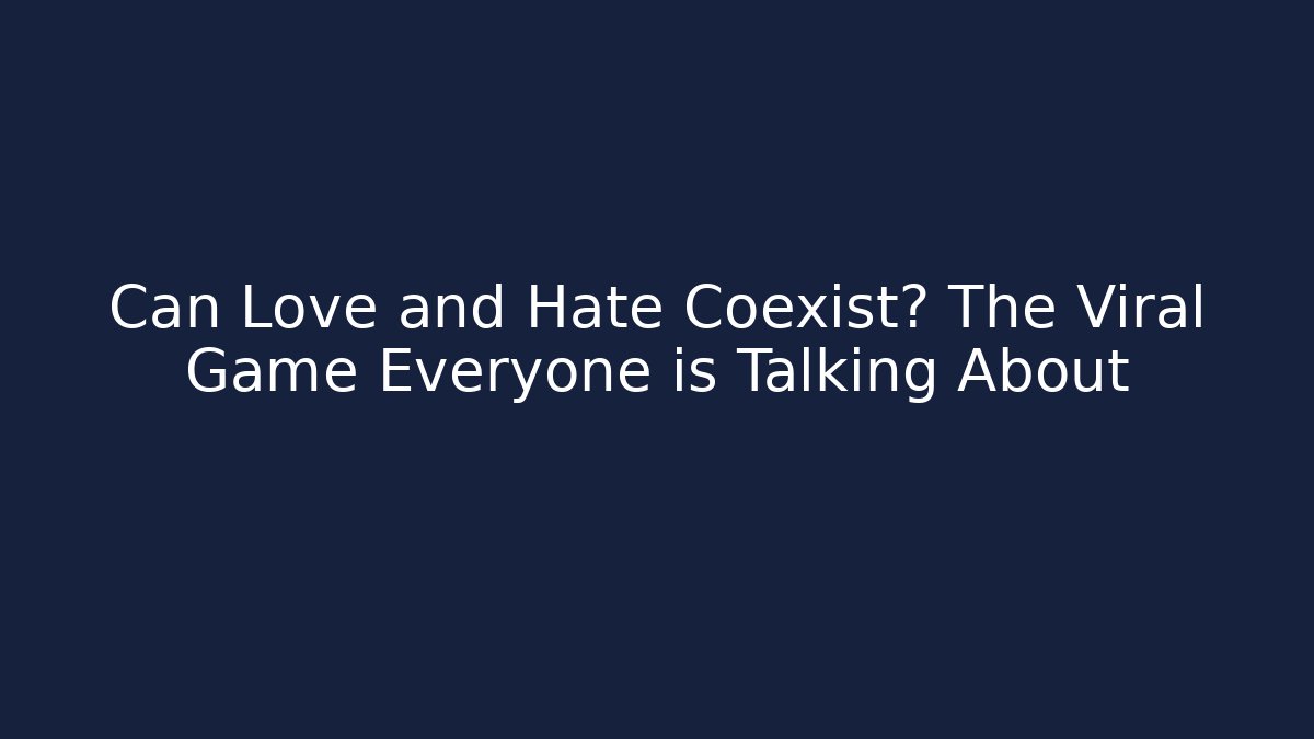 Can Love and Hate Coexist? The Viral Game Everyone is Talking About