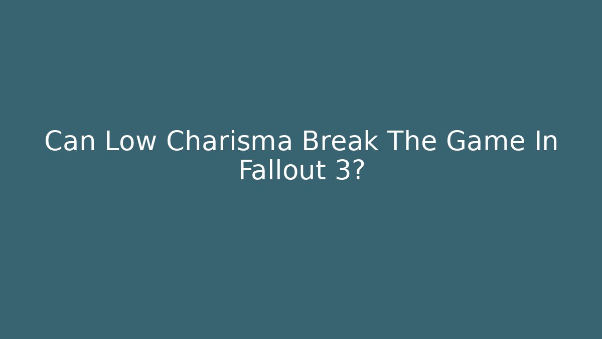 Can Low Charisma Break The Game In Fallout 3?