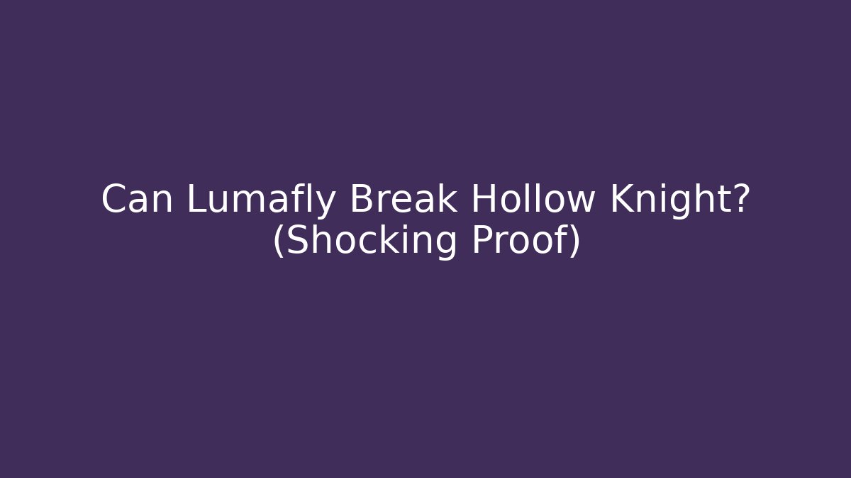 Can Lumafly Break Hollow Knight? (Shocking Proof)