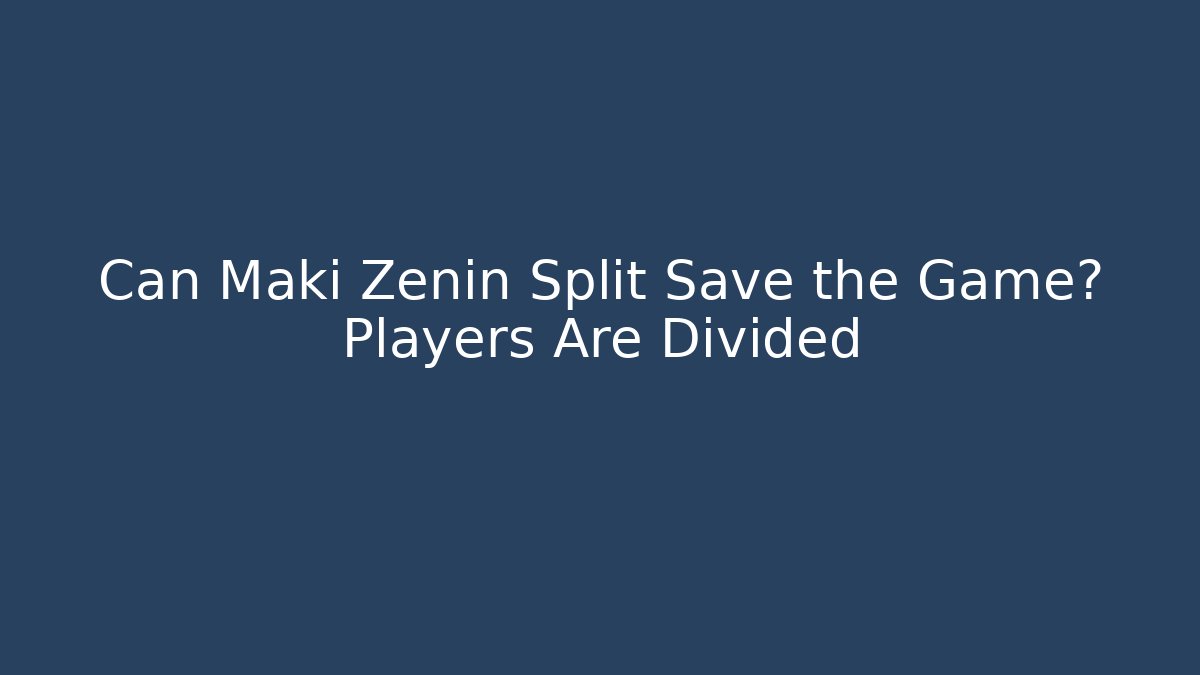 Can Maki Zenin Split Save the Game? Players Are Divided
