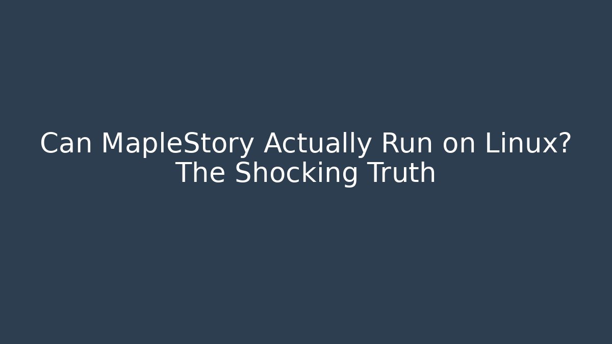 Can MapleStory Actually Run on Linux? The Shocking Truth