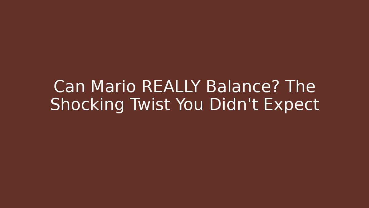 Can Mario REALLY Balance? The Shocking Twist You Didn't Expect