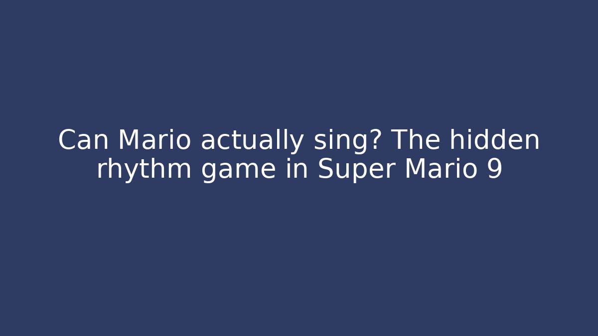 Can Mario actually sing? The hidden rhythm game in Super Mario 9