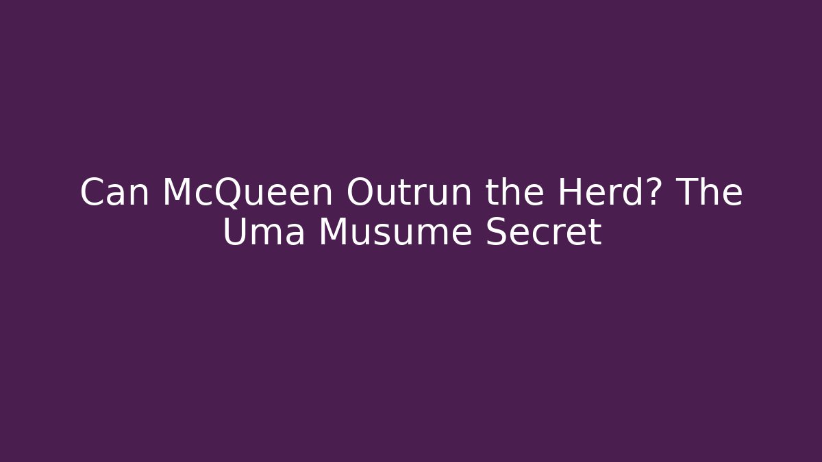 Can McQueen Outrun the Herd? The Uma Musume Secret - Critter Realm