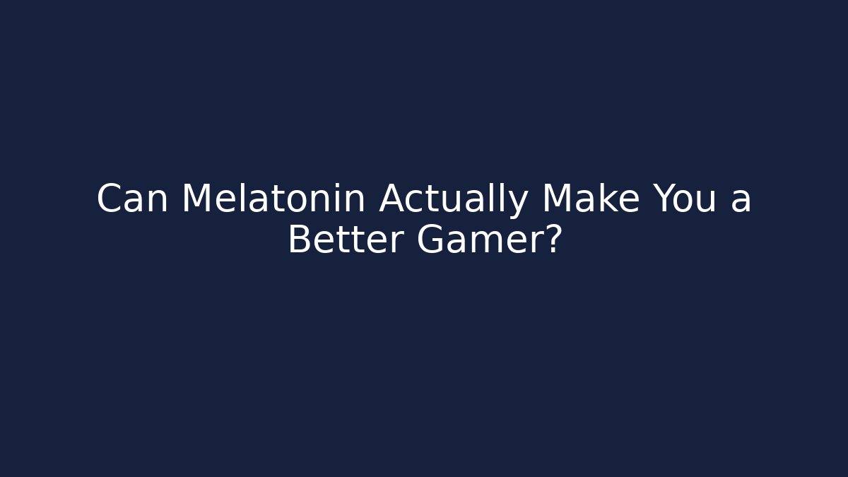 Can Melatonin Actually Make You a Better Gamer?