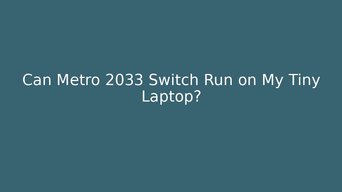 Can Metro 2033 Switch Run on My Tiny Laptop?