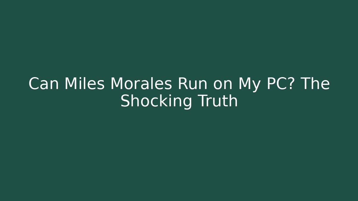Can Miles Morales Run on My PC? The Shocking Truth