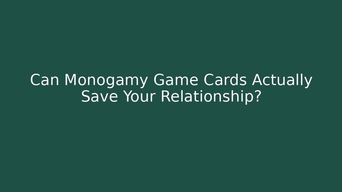 Can Monogamy Game Cards Actually Save Your Relationship?