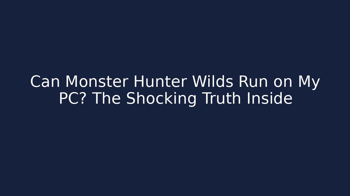 Can Monster Hunter Wilds Run on My PC? The Shocking Truth Inside