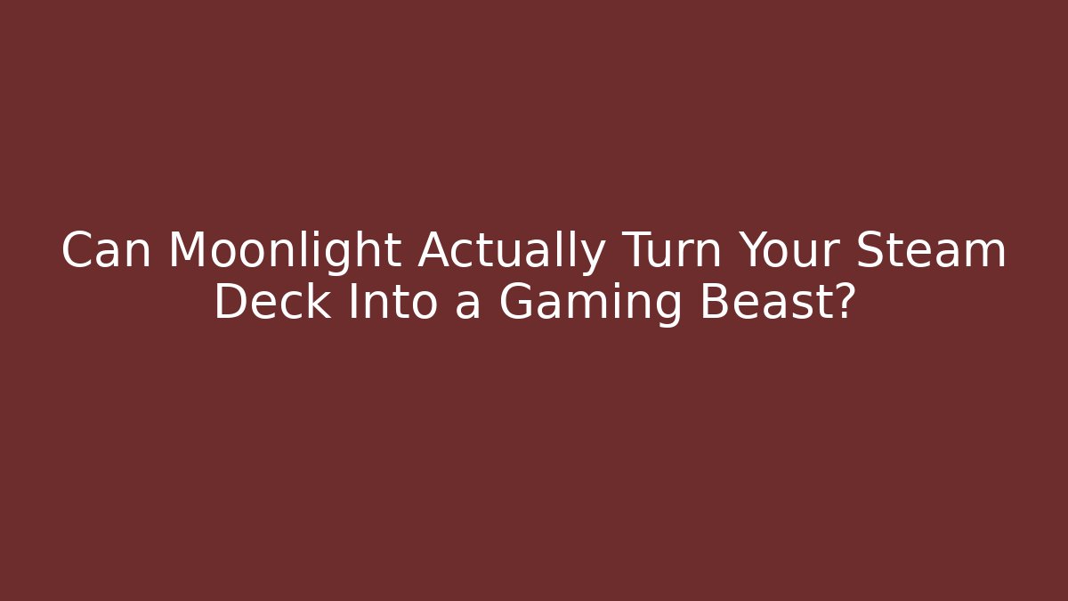 Can Moonlight Actually Turn Your Steam Deck Into a Gaming Beast?