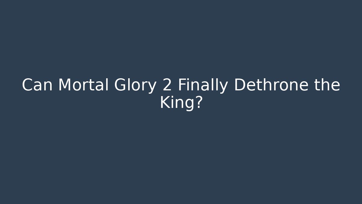 Can Mortal Glory 2 Finally Dethrone the King?