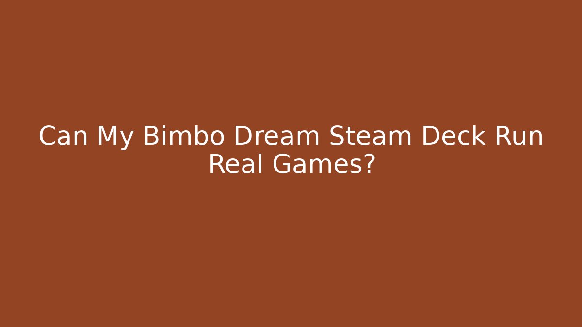 Can My Bimbo Dream Steam Deck Run Real Games?