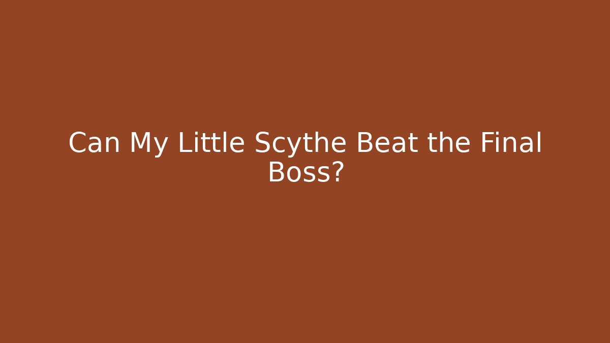Can My Little Scythe Beat the Final Boss?