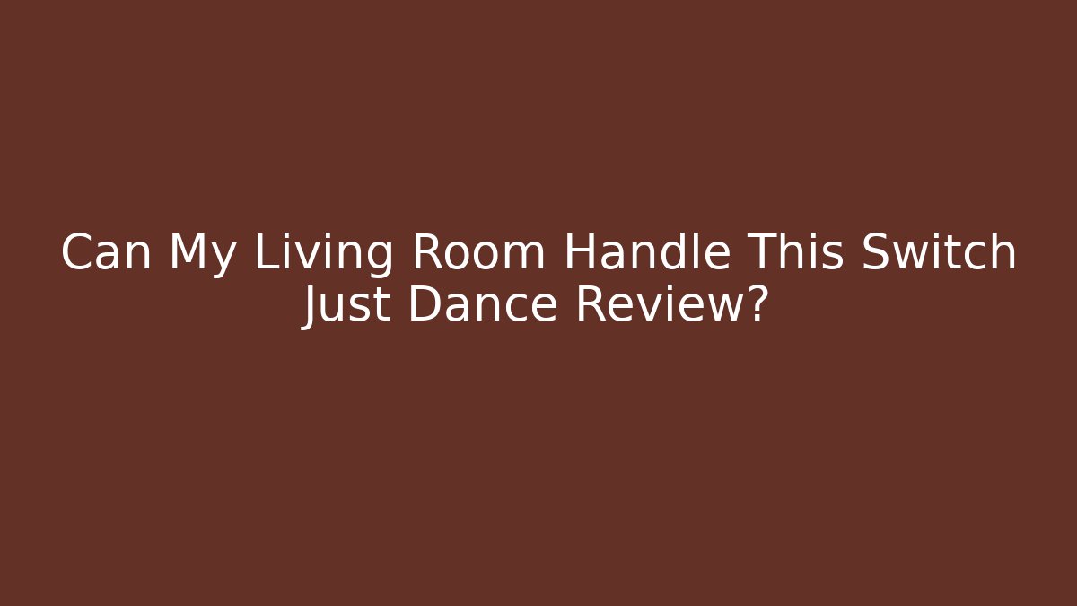 Can My Living Room Handle This Switch Just Dance Review?