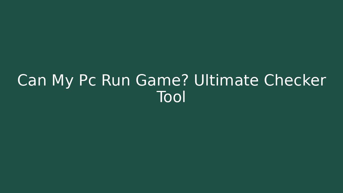 Can My Pc Run Game? Ultimate Checker Tool - Critter Realm