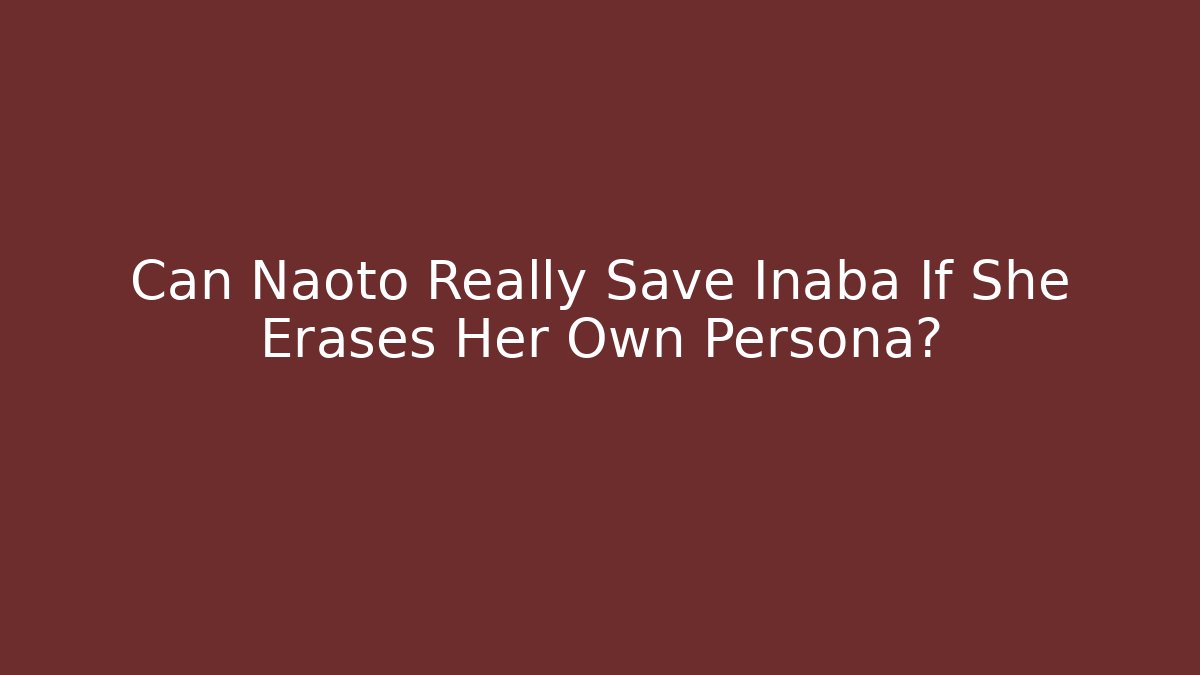 Can Naoto Really Save Inaba If She Erases Her Own Persona?
