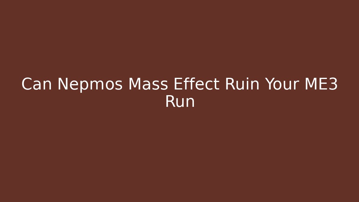 Can Nepmos Mass Effect Ruin Your ME3 Run