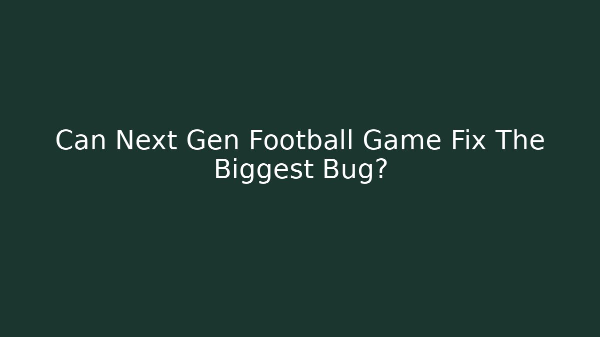 Can Next Gen Football Game Fix The Biggest Bug?