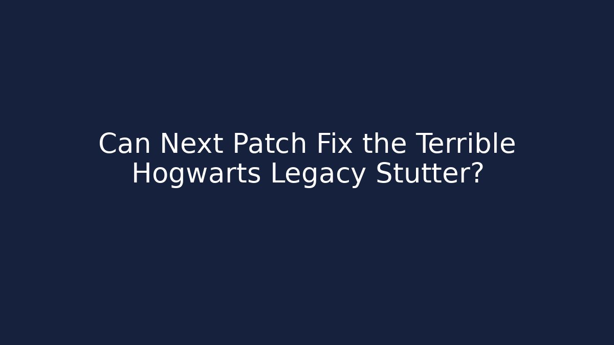 Can Next Patch Fix the Terrible Hogwarts Legacy Stutter?