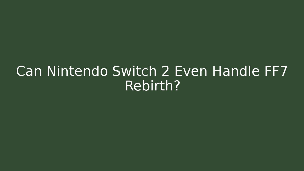 Can Nintendo Switch 2 Even Handle FF7 Rebirth? - Critter Realm