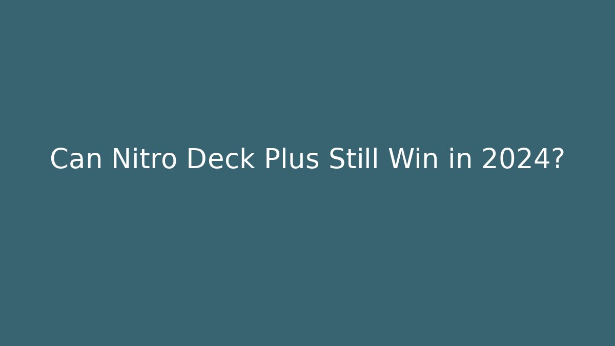 Can Nitro Deck Plus Still Win in 2024? - Critter Realm