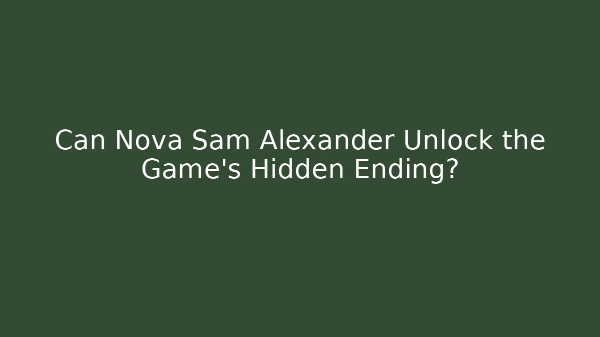 Can Nova Sam Alexander Unlock the Game's Hidden Ending? - Critter Realm
