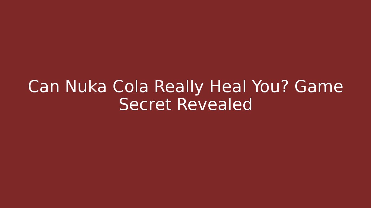 Can Nuka Cola Really Heal You? Game Secret Revealed