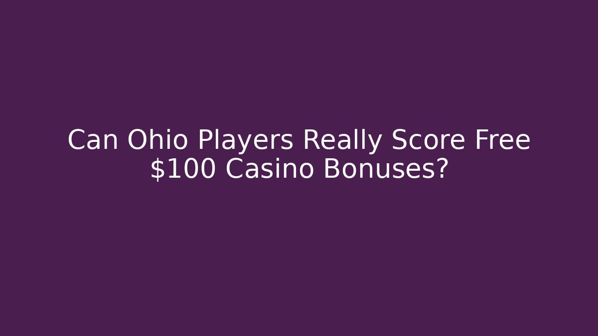 Can Ohio Players Really Score Free $100 Casino Bonuses?