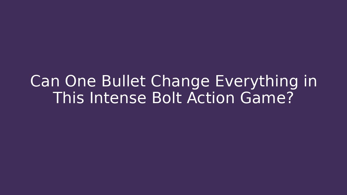 Can One Bullet Change Everything in This Intense Bolt Action Game?