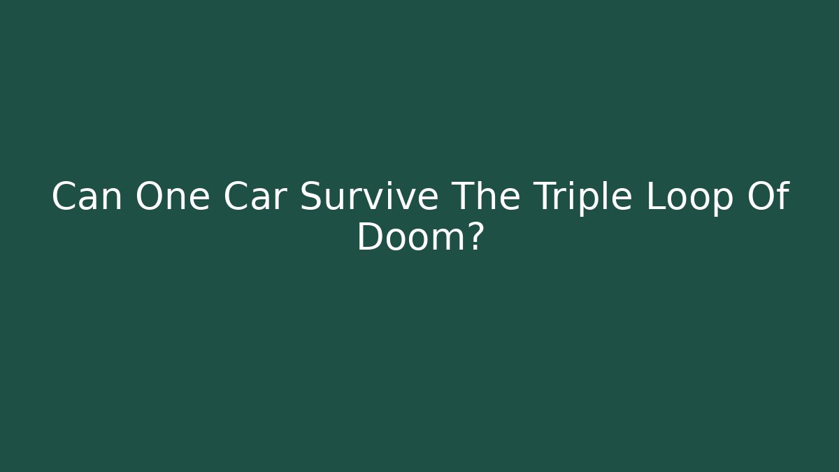 Can One Car Survive The Triple Loop Of Doom? - Critter Realm