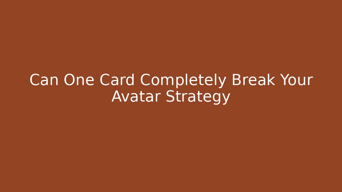 Can One Card Completely Break Your Avatar Strategy