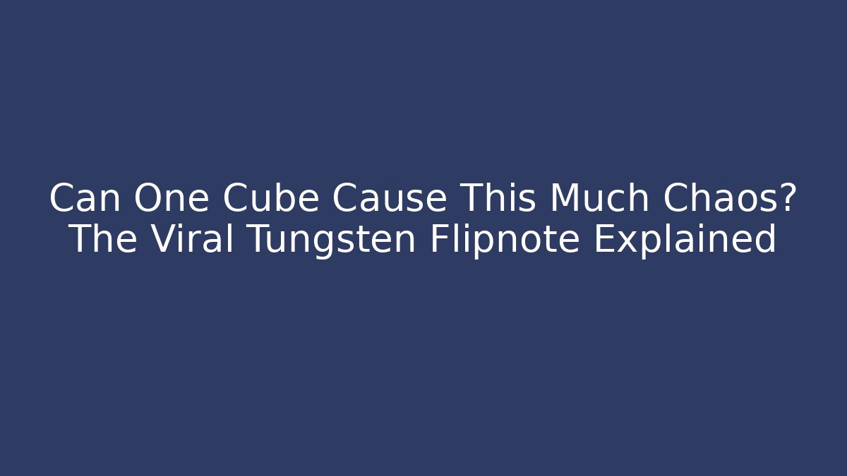 Can One Cube Cause This Much Chaos? The Viral Tungsten Flipnote Explained