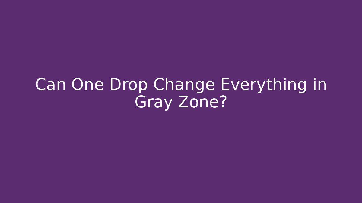 Can One Drop Change Everything in Gray Zone?