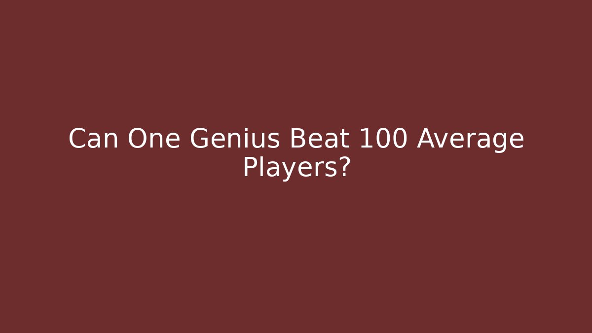 Can One Genius Beat 100 Average Players?